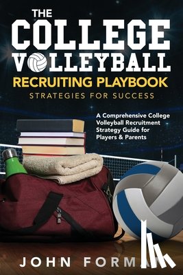 Forman, John - The College Volleyball Recruiting Playbook - Strategies for Success
