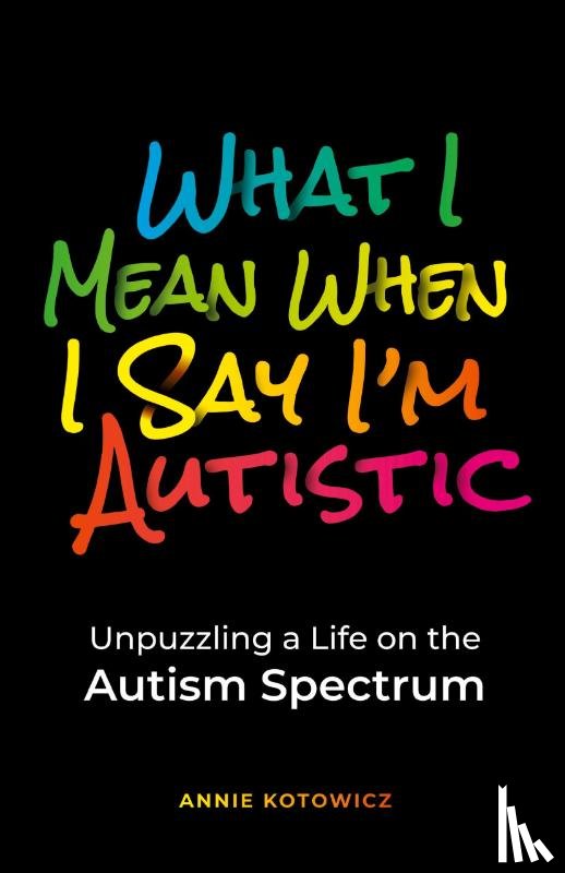 Kotowicz, Annie - What I Mean When I Say I'm Autistic