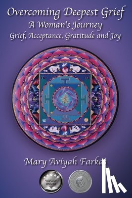 Farkas, Mary Aviyah - Overcoming Deepest Grief, a Woman's Journey: Grief, Acceptance, Gratitude and Joy