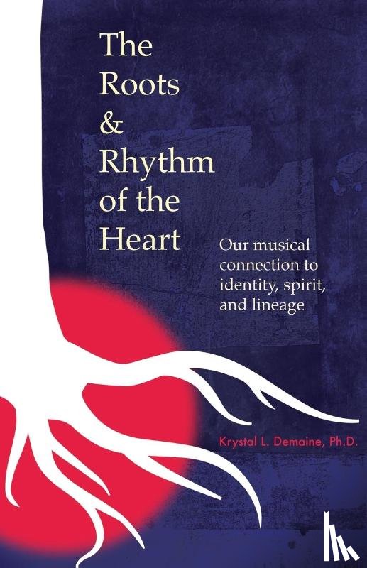 Demaine, Krystal L - The Roots & Rhythm of the Heart
