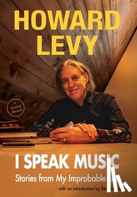 Levy, Howard - I Speak Music: Stories from My Improbable Life