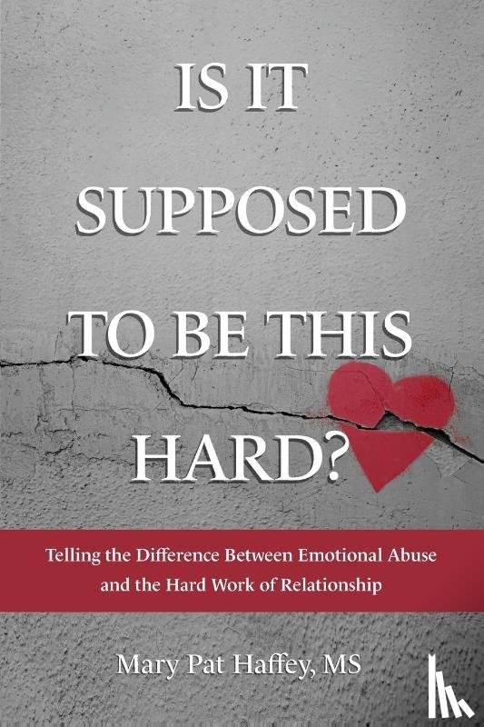 Haffey, Mary Pat - Is It Supposed to Be This Hard? Telling the Difference Between Emotional Abuse and the Hard Work of Relationship