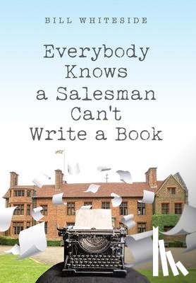 Whiteside, Bill - Everybody Knows a Salesman Can't Write a Book