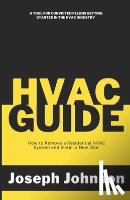 Johnson, Joseph - HVAC Guide: How to Remove a Residential HVAC System and Install a New One