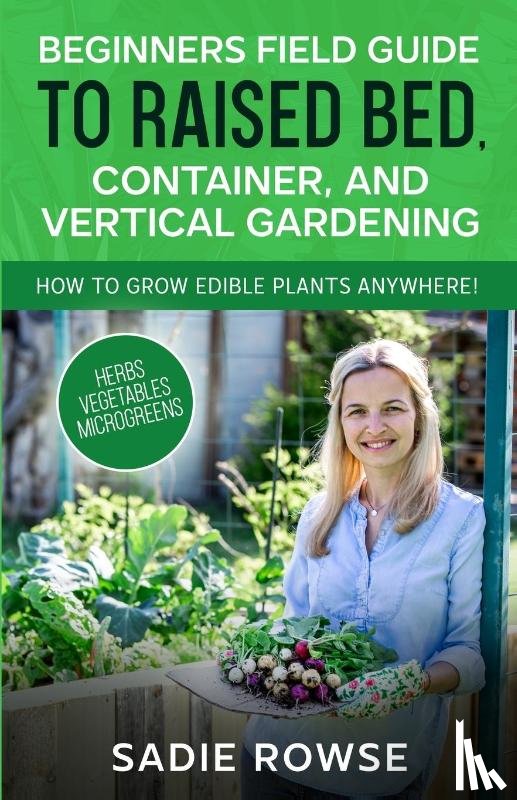 Rowse, Sadie - Beginners Field Guide to Raised Bed, Container, and Vertical Gardening