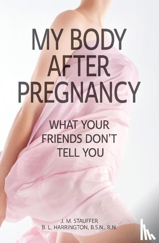Stauffer, J M, Harrington, Brena L - My Body After Pregnancy - What Your Friends Don't Tell You