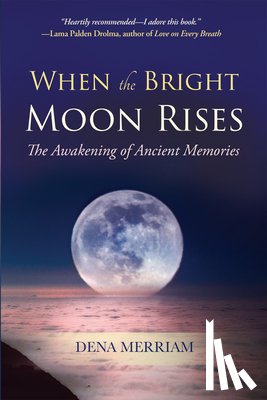 Merriam, Dena - When the Bright Moon Rises: The Awakening of Ancient Memories