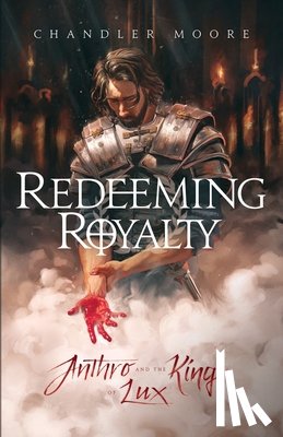 Moore, Chandler - Redeeming Royalty: Anthro and the King of Lux