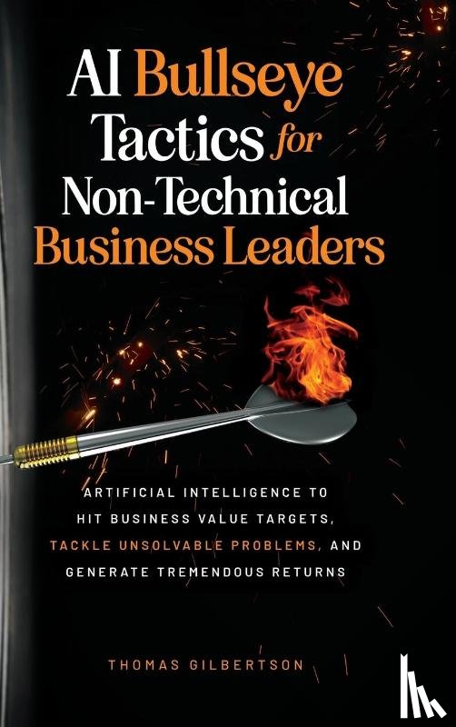 Gilbertson, Thomas - AI Bullseye Tactics For Non-technical Business Leaders