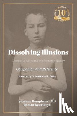 Humphries, Suzanne - Dissolving Illusions: Disease, Vaccines, and the Forgotten History 10th Anniversary Edition Companion and Reference