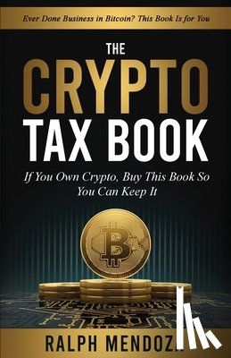 Mendoza, Ralph - The Crypto Tax Book: If You Own Crypto, Buy This Book So You Can Keep It