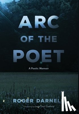 Darnell, Roger - Arc of the Poet: A Poetic Memoir