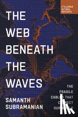 Subramanian, Samanth - The Web Beneath the Waves: The Fragile Cables That Connect Our World