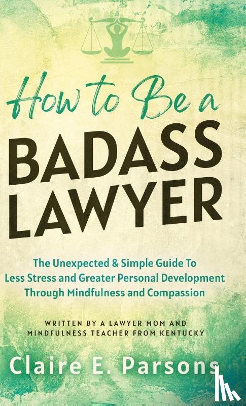 Parsons, Claire E - How to Be a Badass Lawyer