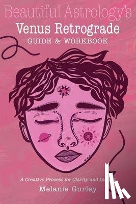 Gurley, Melanie - Beautiful Astrology's Venus Retrograde Guide and Workbook