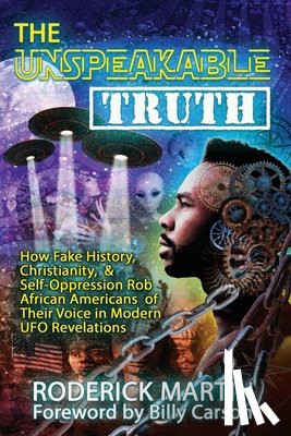 Carson, Billy - The Unspeakable Truth: How Fake History, Christianity, and Self-Oppression Robs African Americans o f Their Voice in Modern UFO Revelations