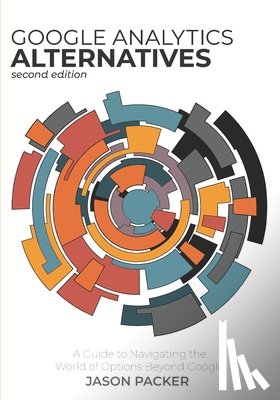 Packer, Jason - Google Analytics Alternatives: A Guide to Navigating the World of Options Beyond Google