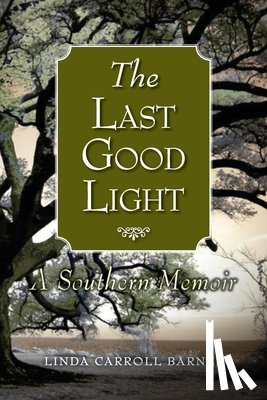 Barnes, Linda Carroll - The Last Good Light: A Southern Memoir