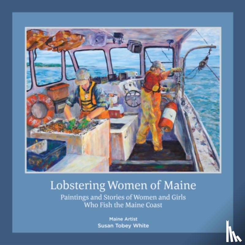 White, Susan Tobey - Lobstering Women of Maine: Paintings and Stories of Women and Girls Who Fish the Maine Coast
