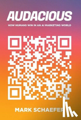 Schaefer, Mark - Audacious: How Humans Win in an AI Marketing World