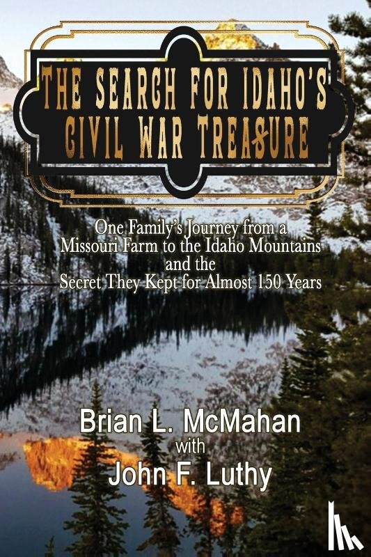 McMahan, Brian L., Luthy, John F. - The Search for Idaho's Civil War Treasure