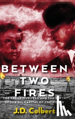Colbert, J. D. - Between Two Fires; The Creek Murders and the Birth of the Oil Capital of the World