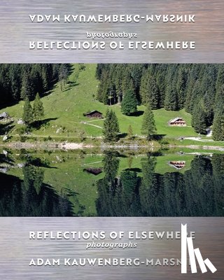 Kauwenberg-Marsnik, Adam - Reflections of Elsewhere: Photographs