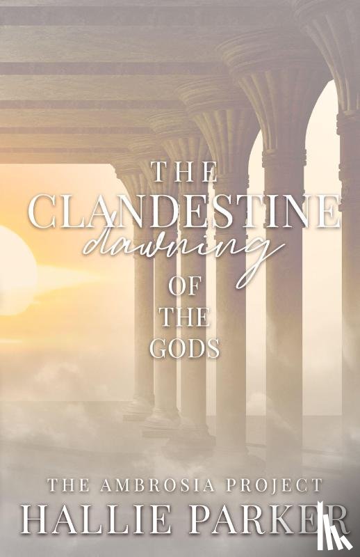 Parker, Hallie - The Clandestine Dawning of the Gods