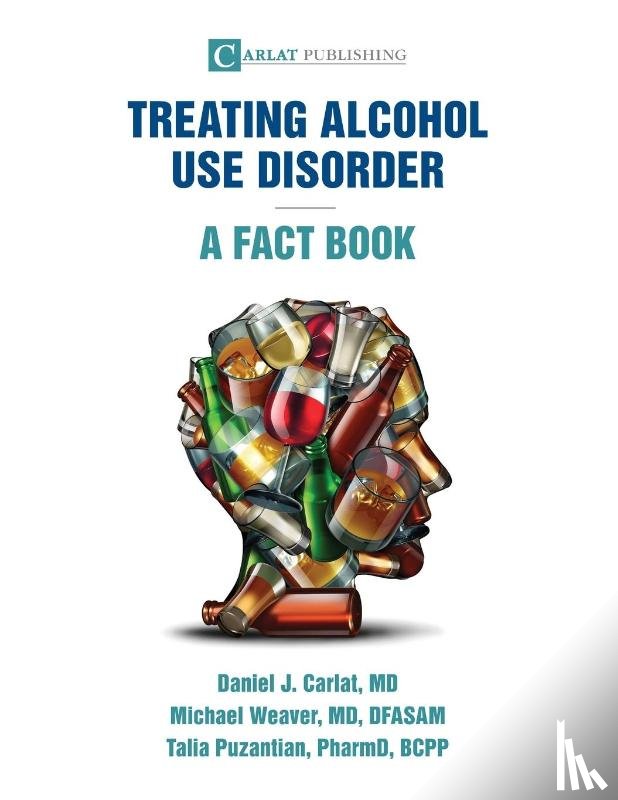 Carlat, Daniel J, Weaver, Michael, Puzantian, Talia - Alcohol Use Disorder-A Fact Book