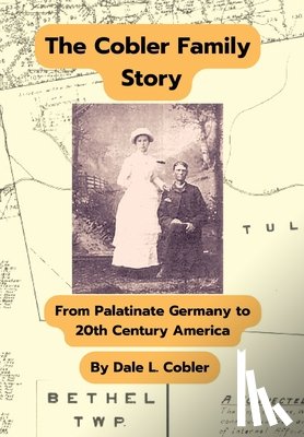 Cobler, Dale L. - The Cobler Family Story: From Palatinate Germany To 20th Century America