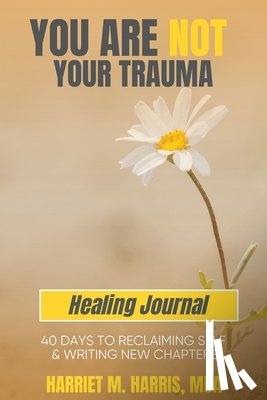 Harris, Harriet M - You Are Not Your Trauma Healing Journal