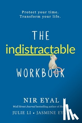 Eyal, Nir - The Indistractable Workbook: Protect Your Time. Transform Your Life