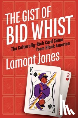Jones, Lamont - The Gist of Bid Whist: The Culturally-Rich Card Game from Black America
