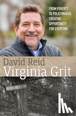 Reid, David - Virginia Grit: From Poverty to Policymaker, Creating Opportunity for Everyone