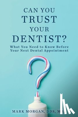Morgan, Mark - Can You Trust Your Dentist?