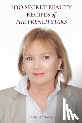 Obadia, Camille - 100 Secret Beauty Recipes of the French Stars