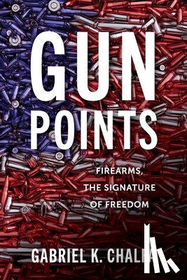 Chalfa, Gabriel - Gun Points: Firearms, The Signature of Freedom