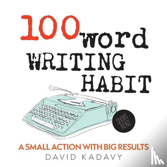 Kadavy, David - 100-WORD WRITING HABIT