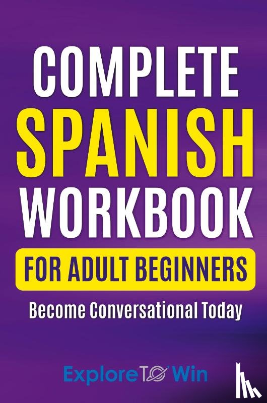 To Win, Explore - Complete Spanish Workbook For Adult Beginners