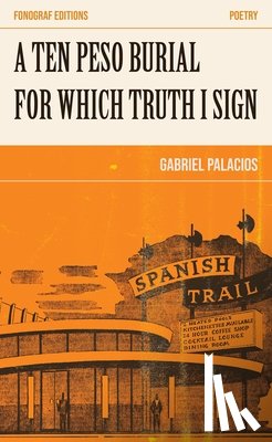 Palacios, Gabriel - A Ten Peso Burial for Which Truth I Sign