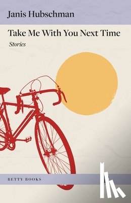 Hubschman, Janis - Take Me with You Next Time: Stories