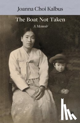 Kalbus, Joanna Choi - The Boat Not Taken: A North Korean Mother and Her Daughter