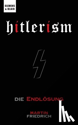 Friedrich, Martin - Hitlerism: Die Endlösung