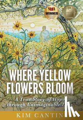 Cantin, Kim - Where Yellow Flowers Bloom: A True Story of Hope through Unimaginable Loss