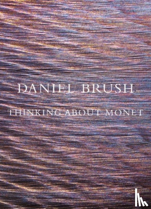 Brush, Daniel - Daniel Brush: Thinking about Monet