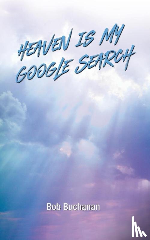 Buchanan, Bob - Heaven is My Google Search