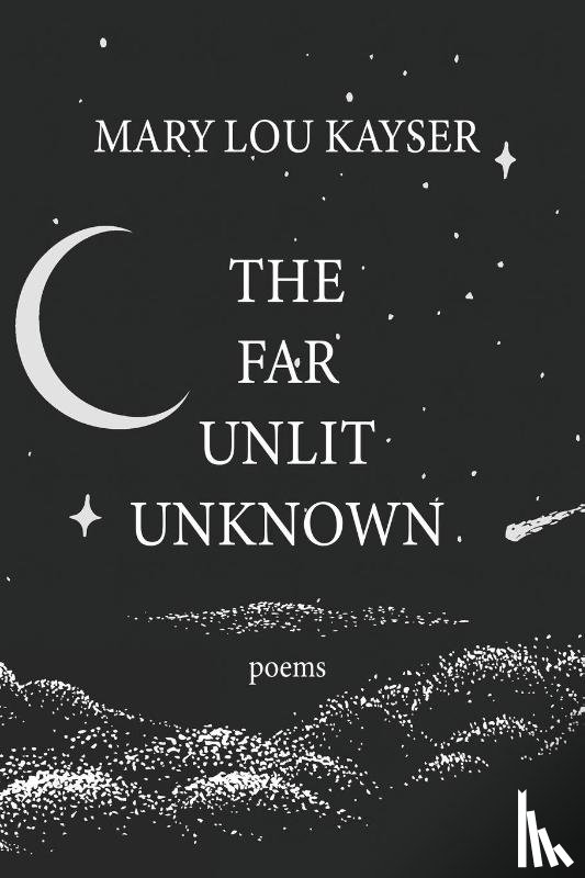 Kayser, Mary Lou - The Far Unlit Unknown