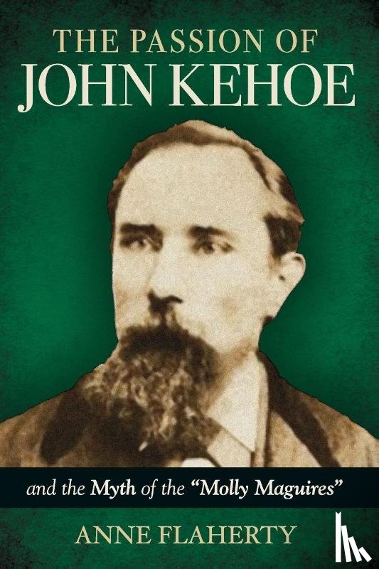 Flaherty, Anne - The Passion of John Kehoe and the Myth of the "Molly Maguires"