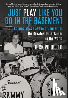 Porrello, Rick - Just Play Like You Do in the Basement: Coming of Age as the Drummer for the Greatest Entertainer in the World