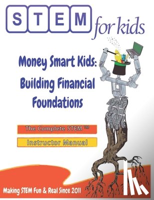 Singh, Moni - Money Smart Kids: Building Financial Foundations: The Complete STEM(TM) Manual For Grades K-6 Instructors